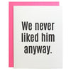 Greeting Card, We Never Liked Him Anyway